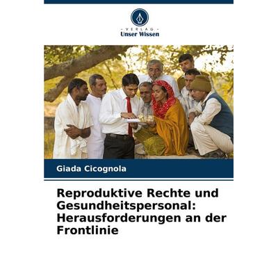 Reproduktive Rechte und Gesundheitspersonal: Herausforderungen an der Frontlinie, Taschenbuch von Giada Cicognola, Verlag Unser Wissen,