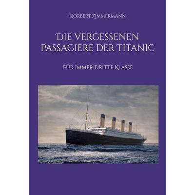 Die vergessenen Passagiere der Titanic, Taschenbuch von Norbert Zimmermann, BoD – Books on Demand, 978-3-8192-6314-9