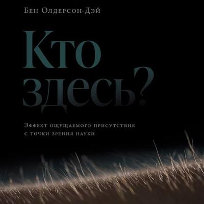 Kto zdes'? Effekt oshchushchayemogo prisutstviya s tochki zreniya nauki - Ben Alderson-Day, Audio, 9785002238453