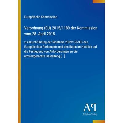 Verordnung (EU) 2015/1189 der Kommission vom 28. April 2015, Taschenbuch von Europäische Kommission, Antiphon Verlag, 978-3-387-99351-6