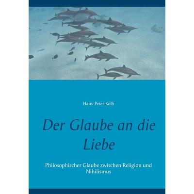 Der Glaube an die Liebe, Taschenbuch von Hans-Peter Kolb, BoD – Books on Demand, 978-3-7519-6879-9