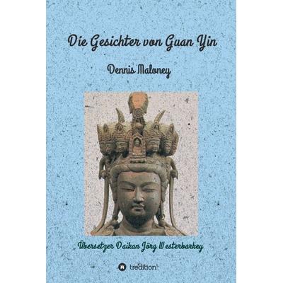 Die Gesichter von Guan Yin, Gebundene Ausgabe von Dennis Maloney, Tredition, 978-3-347-01943-0