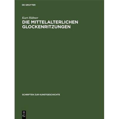 Die mittelalterlichen Glockenritzungen, Gebundene Ausgabe von Kurt Hübner, De Gruyter, 978-3-11-248475-3