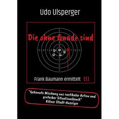 Die ohne Gnade sind, Gebundene Ausgabe von Udo Ulsperger, Tredition, 978-3-384-34312-3