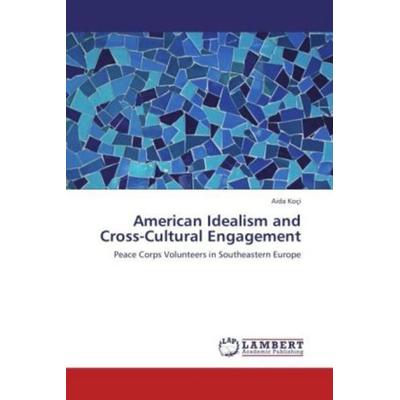 Koçi, A: American Idealism and Cross-Cultural Engagement, Taschenbuch von Aida Koçi, LAP LAMBERT Academic Publishing, 978-3-659-10951-5