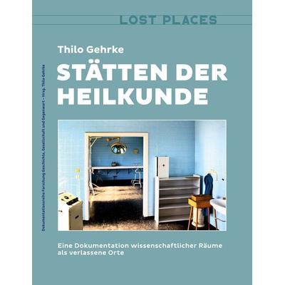 Stätten der Heilkunde, Taschenbuch von Thilo Gehrke, BoD – Books on Demand, 978-3-7534-0707-4
