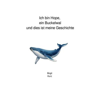 Ich bin Hope, ein Buckelwal und dies ist meine Geschichte, Taschenbuch von Birgit Kurz, Epubli, 978-3-565-47340-3