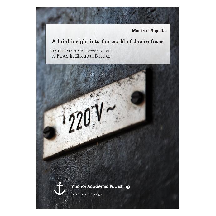 Anchor Academic Publishing A brief insight into the world of device fuses: Significance and Development of Fuses in Electrical (Englisch, Softcover, Manfred Rupalla) (55601254)