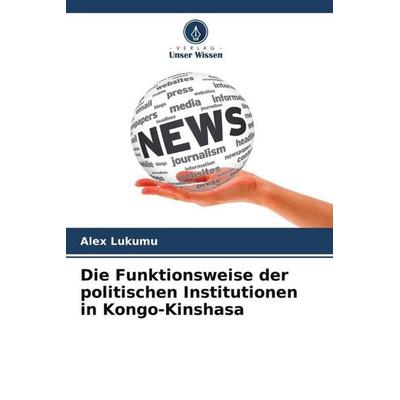 Die Funktionsweise der politischen Institutionen in Kongo-Kinshasa, Taschenbuch von Alex Lukumu, Verlag Unser Wissen, 978-620-5-88017-3