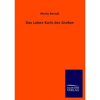 Das Leben Karls des Großen, Taschenbuch von Moritz Berndt, Salzwasser, 978-3-8460-3214-5