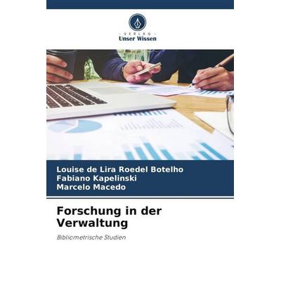 Forschung in der Verwaltung, Taschenbuch von Louise de Lira Roedel Botelho,Fabiano Kapelinski,Marcelo Macedo, Verlag Unser Wissen, 978-620-6-36487-0