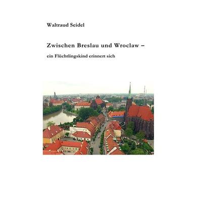 Zwischen Breslau und Wroclaw, Taschenbuch von Waltraud Seidel, Epubli, 978-3-7375-0348-8