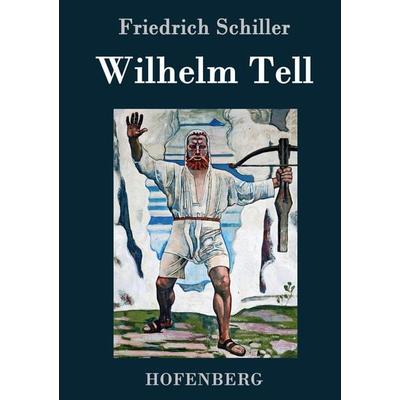 Wilhelm Tell, Gebundene Ausgabe von Friedrich Schiller, Hofenberg, 978-3-8430-3954-3
