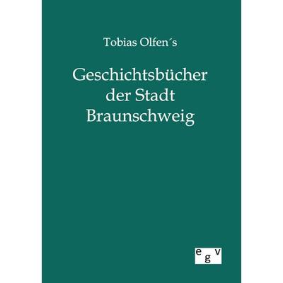 Tobias Olfens Geschichtsbücher der Stadt Braunschweig, Taschenbuch von , Europäischer Geschichtsverlag, 978-3-86382-706-9