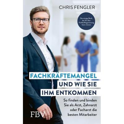 Fachkräftemangel – und wie Sie ihm entkommen, Gebundene Ausgabe von Chris Fengler, Finanzbuch Verlag, 978-3-95972-709-9