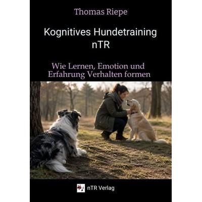 Kognitives Hundetraining nTR - Wie Lernen, Emotion und Erfahrung Verhalten formen, Taschenbuch von Thomas Riepe, Tredition, 978-3-9826138-3-3
