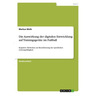 Die Auswirkung der digitalen Entwicklung auf Trainingsgeräte im Fußball, Taschenbuch von Markus Weth, GRIN, 978-3-346-30901-3