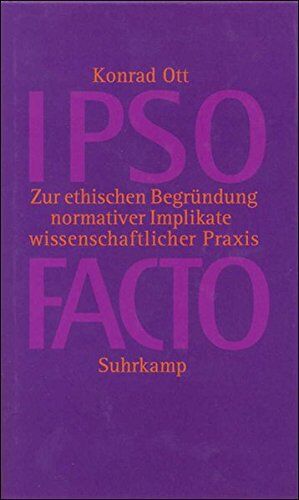 Konrad Ott - IPSO FACTO: Zur ethischen Begründung normativer Implikate wissenschaftlicher Praxis - Preis vom 30.09.2026 09:01:18 h