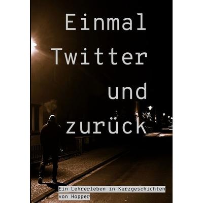 Einmal Twitter und zurück, Taschenbuch von Hopper, Tredition, 978-3-347-99102-6