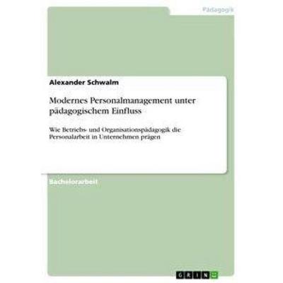 Modernes Personalmanagement unter pädagogischem Einfluss, Taschenbuch von Alexander Schwalm, GRIN, 978-3-656-44135-9