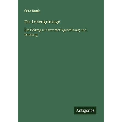 Die Lohengrinsage, Taschenbuch von Otto Rank, Antigonos Verlag, 978-3-563-40405-8