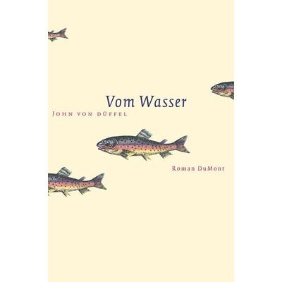 Vom Wasser, Gebundene Ausgabe von John von Düffel, DuMont Buchverlag, 978-3-8321-4557-6