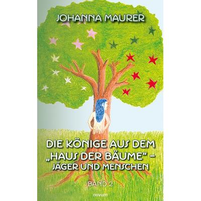 Die Könige aus dem 'Haus der Bäume' – Jäger und Menschen, Taschenbuch von Johanna Maurer, Novum Verlag, 978-3-99146-286-6