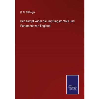 Der Kampf wider die Impfung im Volk und Parlament von England, Gebundene Ausgabe von C. G. Nittinger, BoD - Books on Demand, 978-3-7525-3595-2