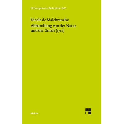 Abhandlung von der Natur und der Gnade (1712), Gebundene Ausgabe von Nicolas Malebranche, Meiner, F, 978-3-7873-1089-0