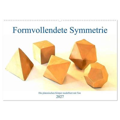 Formvollendete Symmetrie - Die platonischen Körper modelliert mit Ton (Wandkalender 2027 DIN A2 quer), CALVENDO Monatskalender