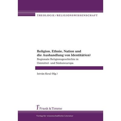Religion, Ethnie, Nation und die Aushandlung von Identität(en), Taschenbuch von István Keul, Frank & Timme, 978-3-86596-009-2