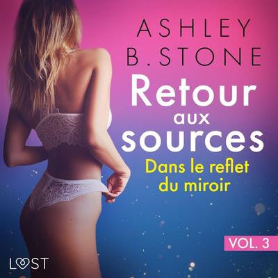Retour aux sources vol. 3 : Dans le reflet du miroir - Une nouvelle érotique - Ashley B. Stone, Audio, 9788726797053