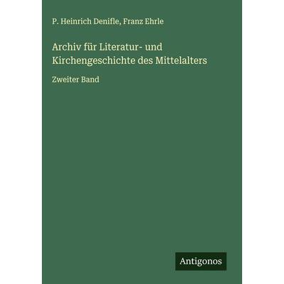 Archiv für Literatur- und Kirchengeschichte des Mittelalters, Gebundene Ausgabe von P. Heinrich Denifle,Franz Ehrle, Antigonos Verlag,