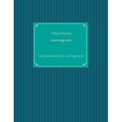'Unterwegs sein' Lyrik vom Barock bis zur Gegenwart, Taschenbuch von , BoD – Books on Demand, 978-3-7460-7662-1