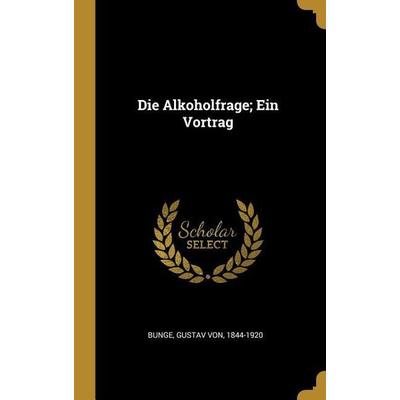 Die Alkoholfrage; Ein Vortrag, Gebundene Ausgabe von , Creative Media Partners, LLC, 978-0-274-59226-5