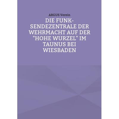 Die Funk-Sendezentrale auf der Hohe Wurzel bei Wiesbaden, Taschenbuch von Argus Verein, BoD – Books on Demand, 978-3-8192-5052-1