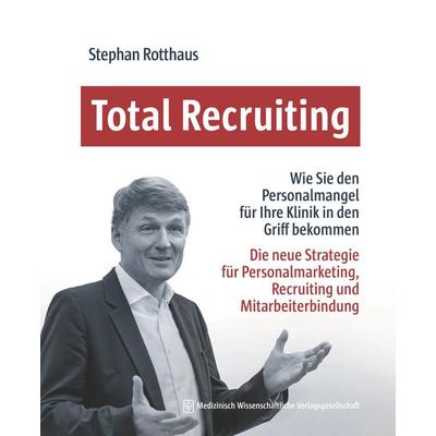 Total Recruiting, Gebundene Ausgabe von Stephan Rotthaus, MWV Medizinisch Wissenschaftliche Verlagsgesellschaft, 978-3-95466-864-9