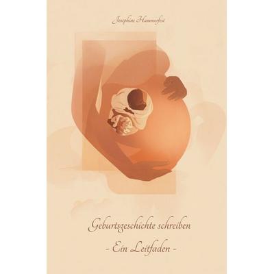 Geburtsgeschichte schreiben - Ein Leitfaden -, Taschenbuch von Josephine Hammerfest, Epubli, 978-3-565-76629-1