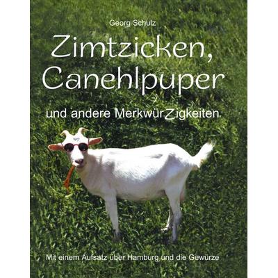 Zimtzicken, Canehlpuper und andere MerkwürZigkeiten mit einem Aufsatz über Hamburg und die Gewürze, Gebundene Ausgabe von Georg Schulz, BoD – Books on