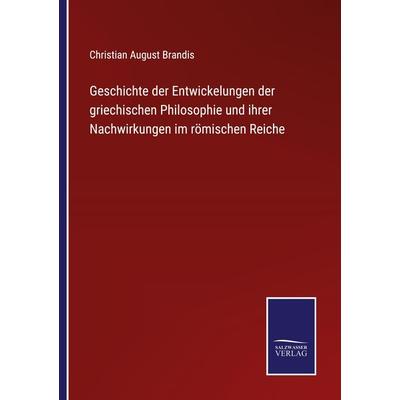 Geschichte der Entwickelungen der griechischen Philosophie und ihrer Nachwirkungen im römischen Reiche, Taschenbuch von Christian August Brandis,