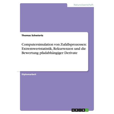Computersimulation von Zufallsprozessen: Extremwertstatistik, Rekurrenzen und die Bewertung pfadabhängiger Derivate, Taschenbuch von Thomas Schwiertz,