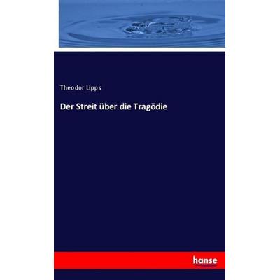 Der Streit über die Tragödie, Taschenbuch von Theodor Lipps, Hansebooks, 978-3-348-13035-6