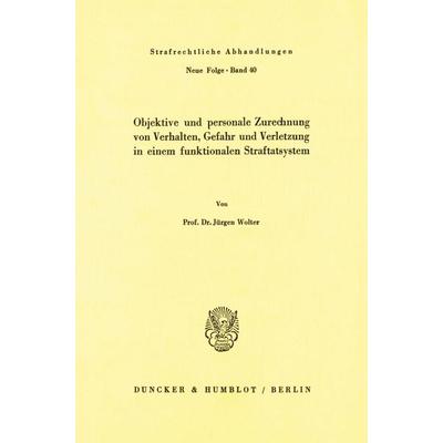Objektive und personale Zurechnung von Verhalten, Gefahr und Verletzung in einem funktionellen Straftatsystem., Taschenbuch von Jürgen Wolter, Duncker