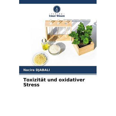 Toxizität und oxidativer Stress, Taschenbuch von Nacira Djabali, Verlag Unser Wissen, 978-620-4-15475-6