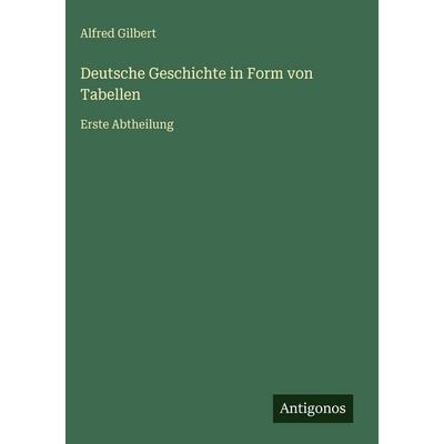 Deutsche Geschichte in Form von Tabellen, Gebundene Ausgabe von Alfred Gilbert, Antigonos Verlag, 978-3-566-03274-6