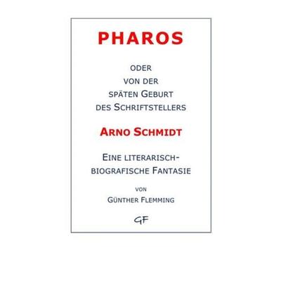 Pharos oder von der späten Geburt des Schriftstellers Arno Schmidt, Taschenbuch von Günther Flemming, Epubli, 978-3-7375-8740-2