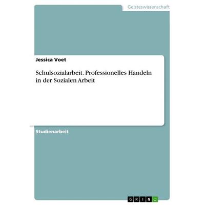 Schulsozialarbeit. Professionelles Handeln in der Sozialen Arbeit, Taschenbuch von Jessica Voet, GRIN, 978-3-668-82595-6