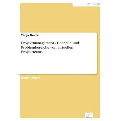 Projektmanagement - Chancen und Problembereiche von virtuellen Projektteams, Taschenbuch von Tanja Dostal, GRIN, 978-3-8386-9671-3