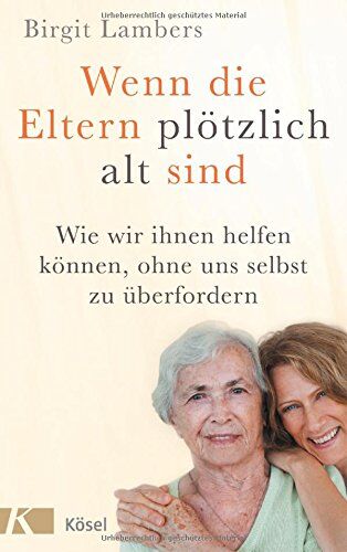 Birgit Lambers - Wenn die Eltern plötzlich alt sind: Wie wir ihnen helfen können, ohne uns selbst zu überfordern - Preis vom 06.10.2026 07:26:00 h