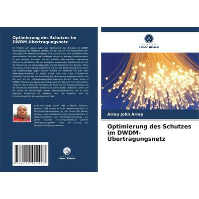 Optimierung des Schutzes im DWDM-Übertragungsnetz, Taschenbuch von Arrey John Arrey, Verlag Unser Wissen, 978-620-8-40149-8